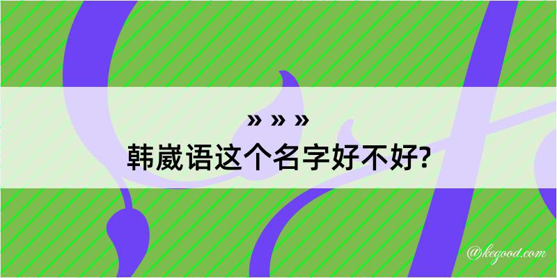 韩崴语这个名字好不好?