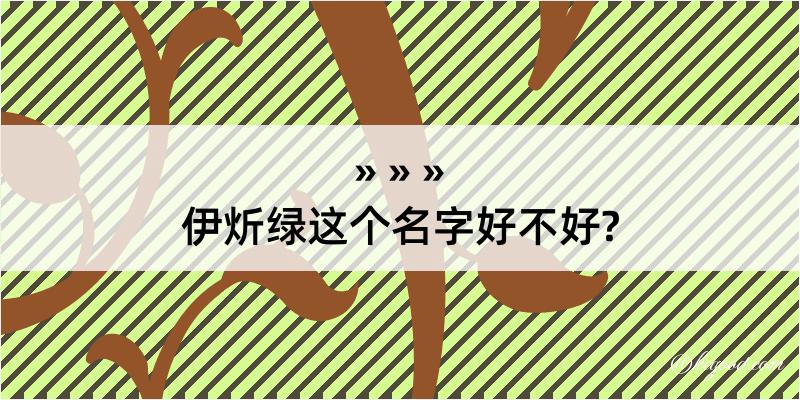 伊炘绿这个名字好不好?