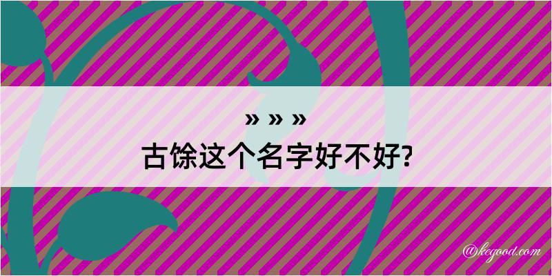 古馀这个名字好不好?