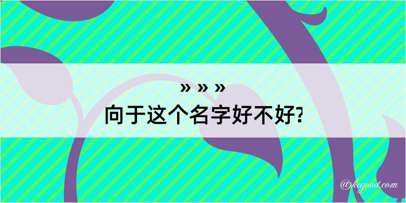 向于这个名字好不好?