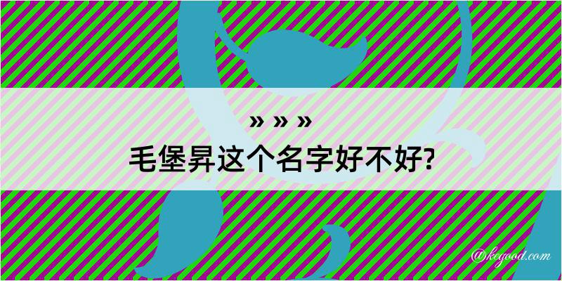 毛堡昇这个名字好不好?