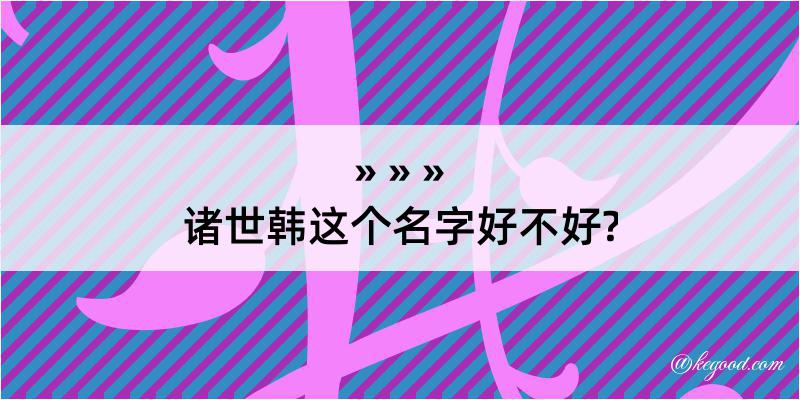 诸世韩这个名字好不好?