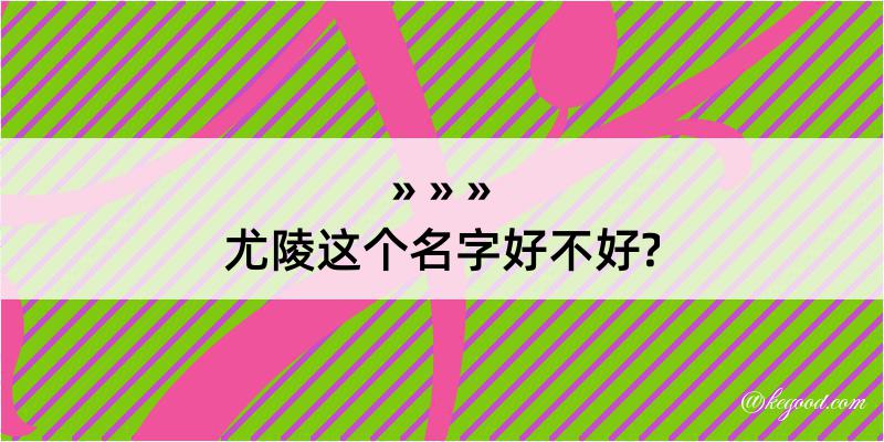 尤陵这个名字好不好?