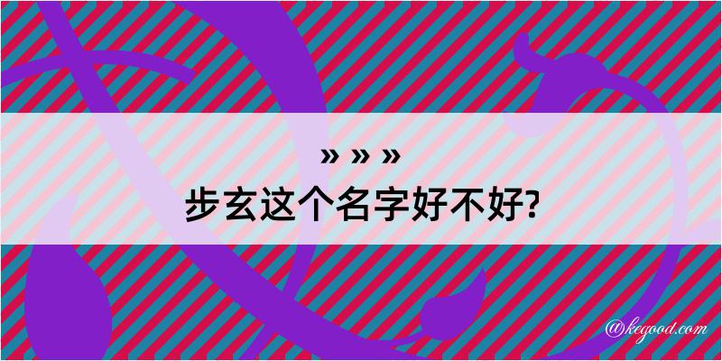 步玄这个名字好不好?