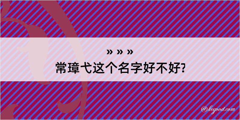 常璋弋这个名字好不好?