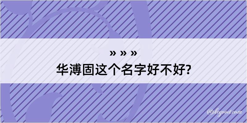 华溥固这个名字好不好?