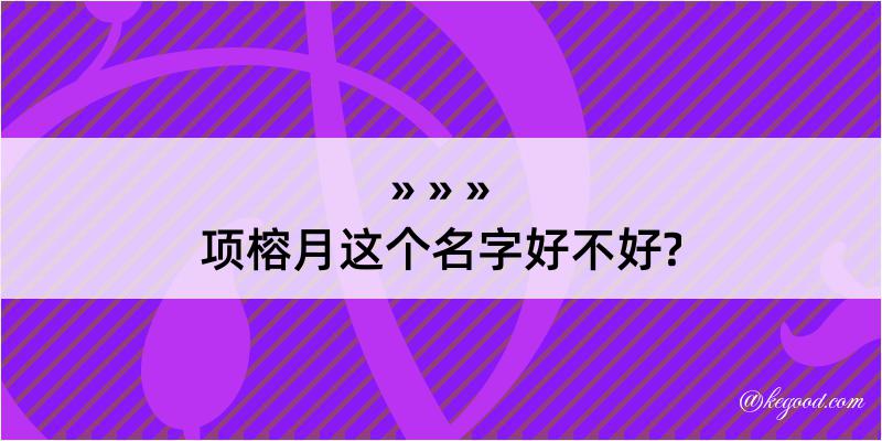 项榕月这个名字好不好?