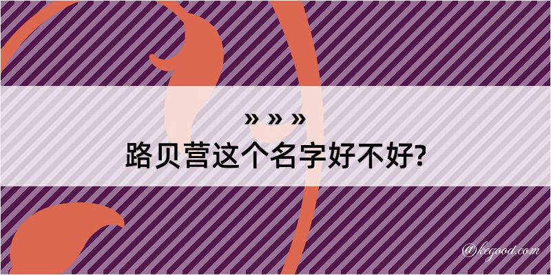 路贝营这个名字好不好?