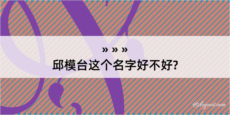 邱模台这个名字好不好?