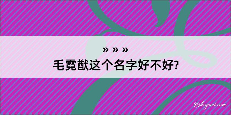 毛霓猷这个名字好不好?