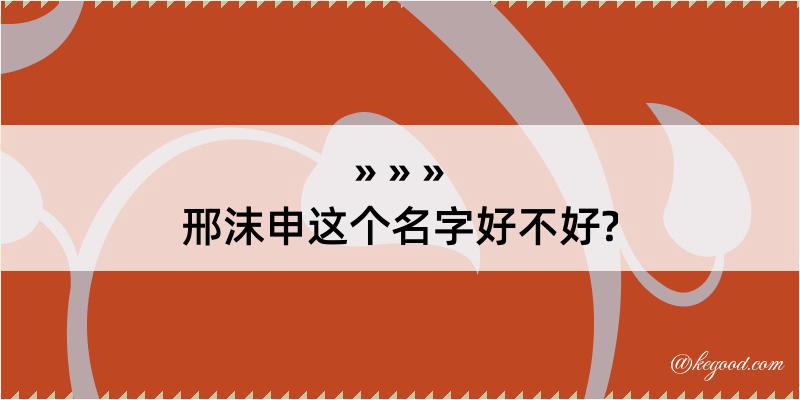 邢沫申这个名字好不好?