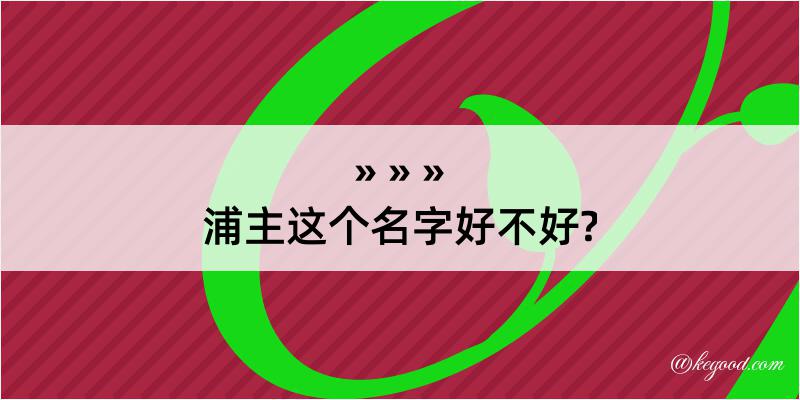 浦主这个名字好不好?