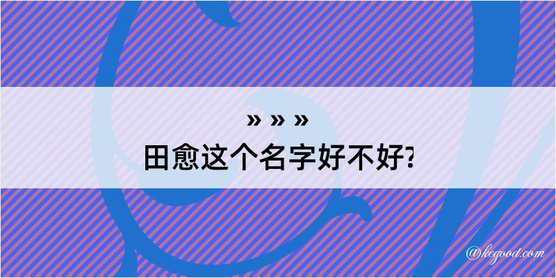 田愈这个名字好不好?