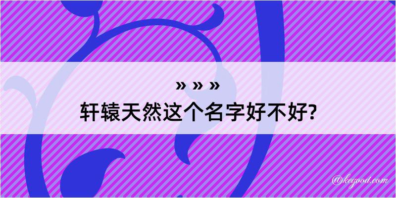 轩辕天然这个名字好不好?