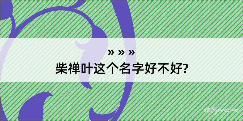 柴禅叶这个名字好不好?