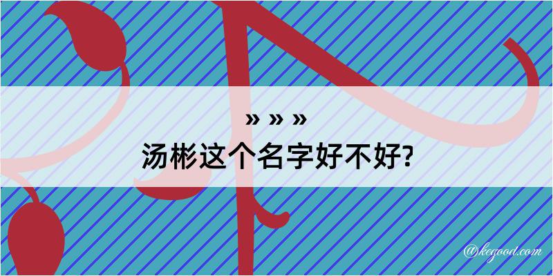 汤彬这个名字好不好?