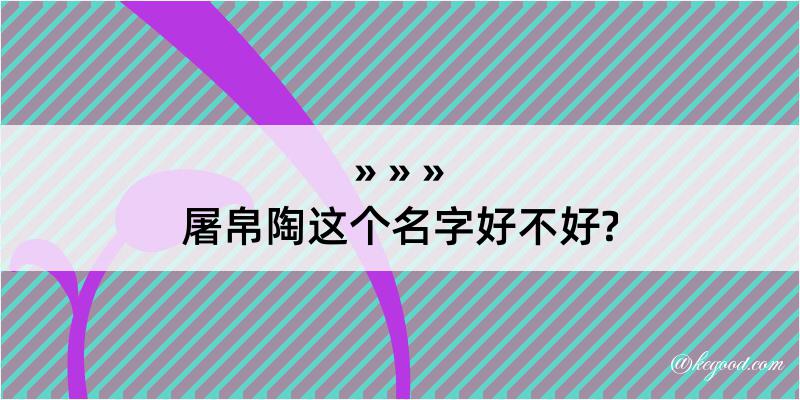 屠帛陶这个名字好不好?