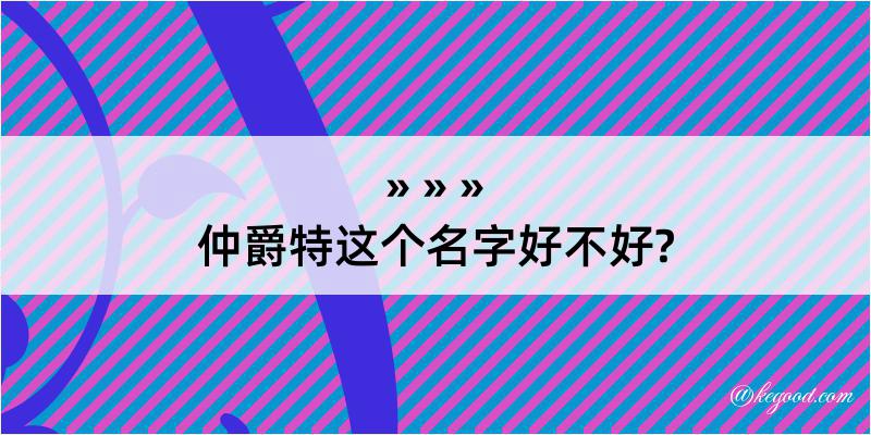 仲爵特这个名字好不好?