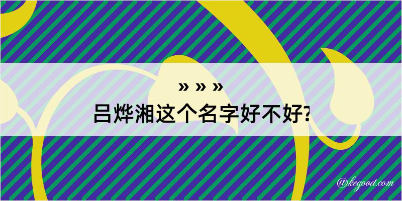 吕烨湘这个名字好不好?