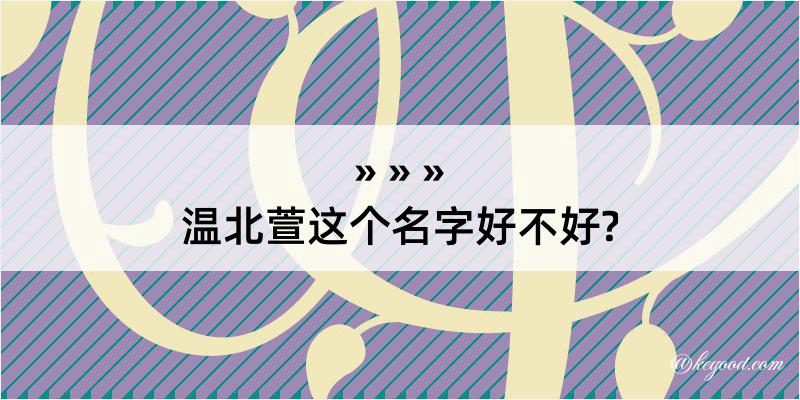 温北萱这个名字好不好?