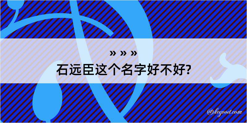 石远臣这个名字好不好?