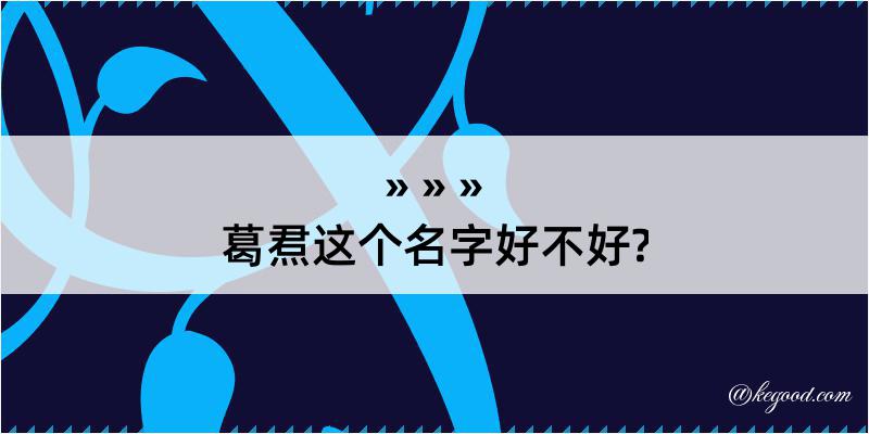 葛焄这个名字好不好?