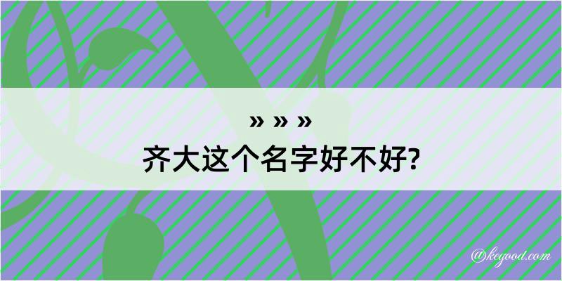 齐大这个名字好不好?