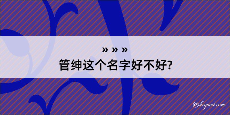 管绅这个名字好不好?