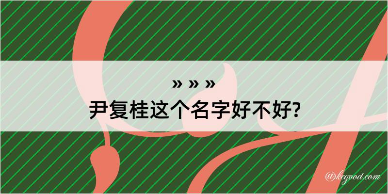 尹复桂这个名字好不好?