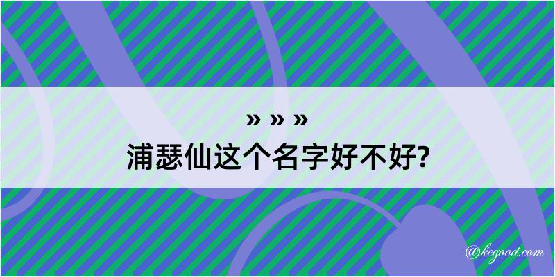 浦瑟仙这个名字好不好?