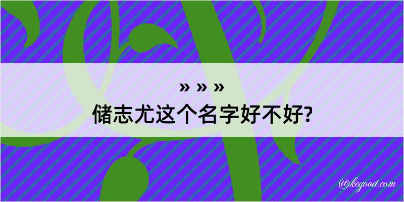 储志尤这个名字好不好?