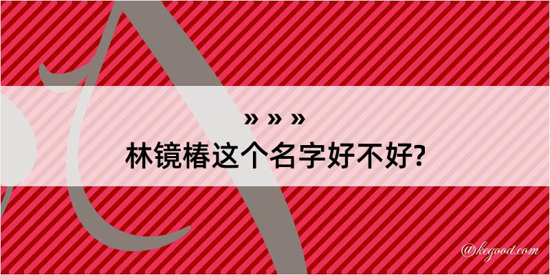 林镜椿这个名字好不好?