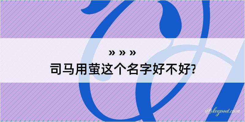 司马用萤这个名字好不好?