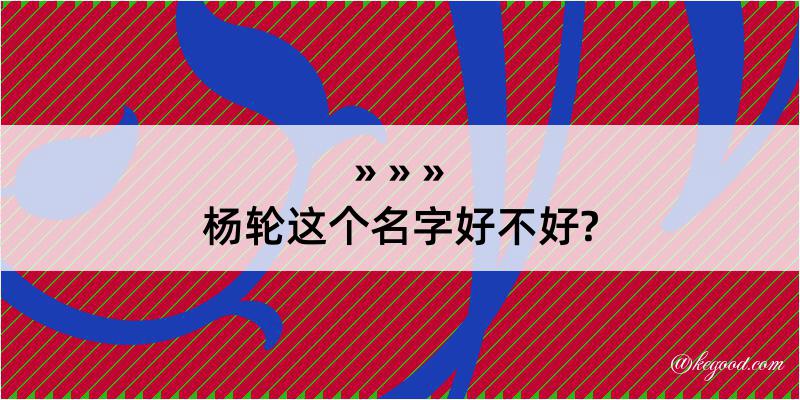 杨轮这个名字好不好?