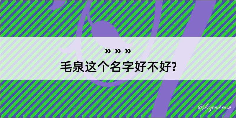 毛泉这个名字好不好?