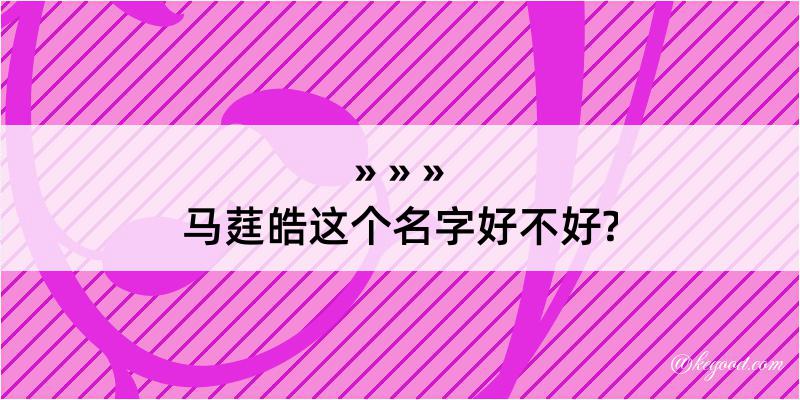 马莛皓这个名字好不好?