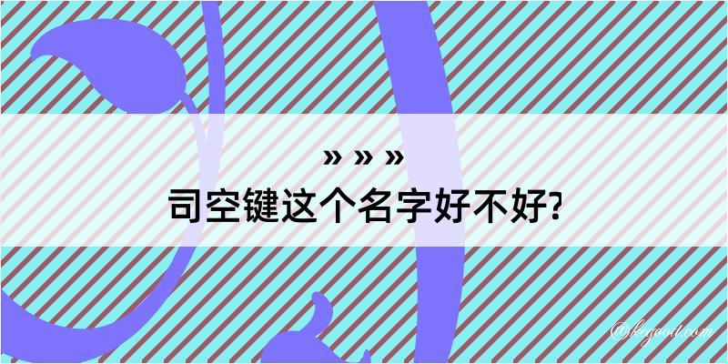 司空键这个名字好不好?