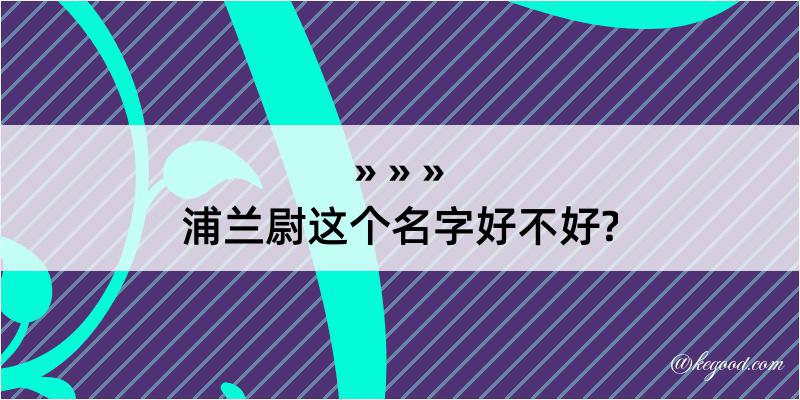 浦兰尉这个名字好不好?