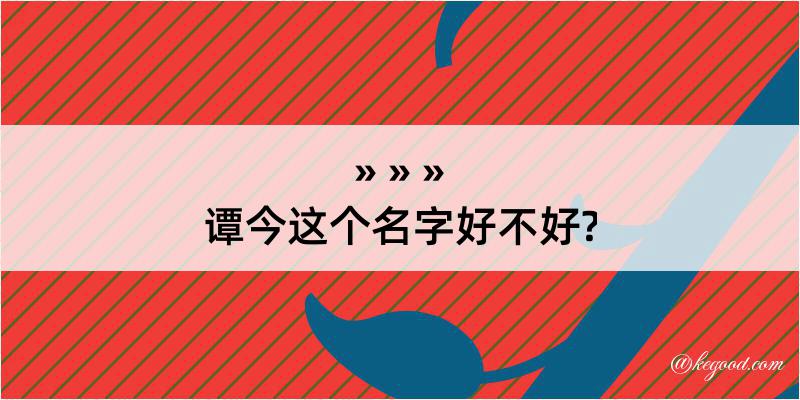 谭今这个名字好不好?