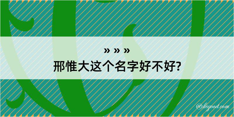 邢惟大这个名字好不好?