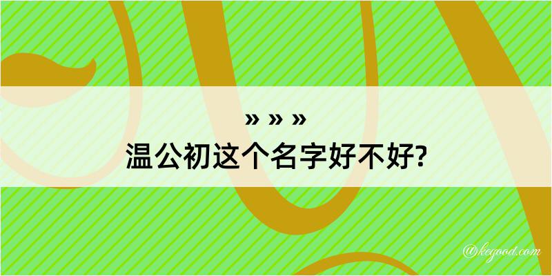 温公初这个名字好不好?