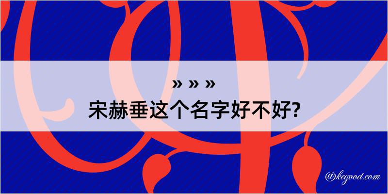 宋赫垂这个名字好不好?