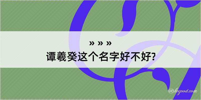 谭羲癸这个名字好不好?