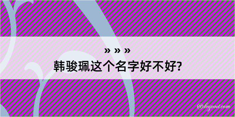 韩骏珮这个名字好不好?