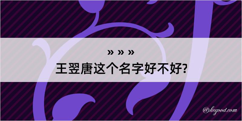 王翌唐这个名字好不好?