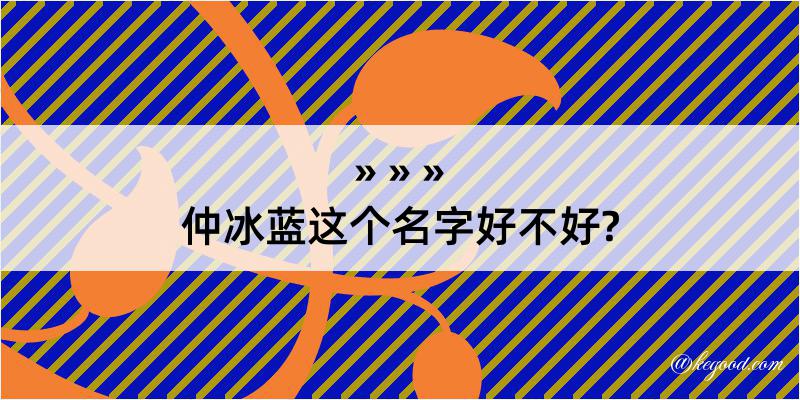 仲冰蓝这个名字好不好?