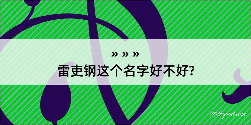 雷吏钢这个名字好不好?