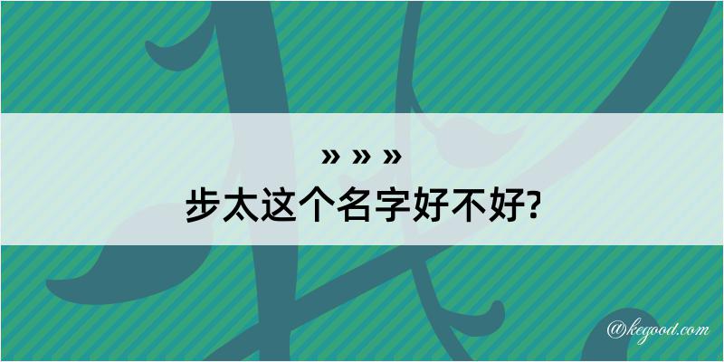 步太这个名字好不好?