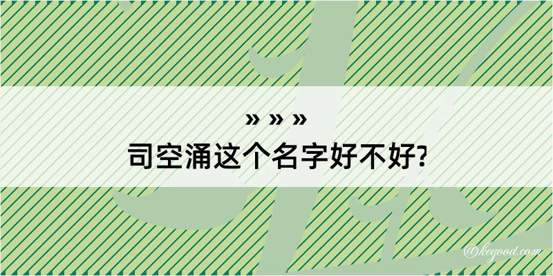 司空涌这个名字好不好?