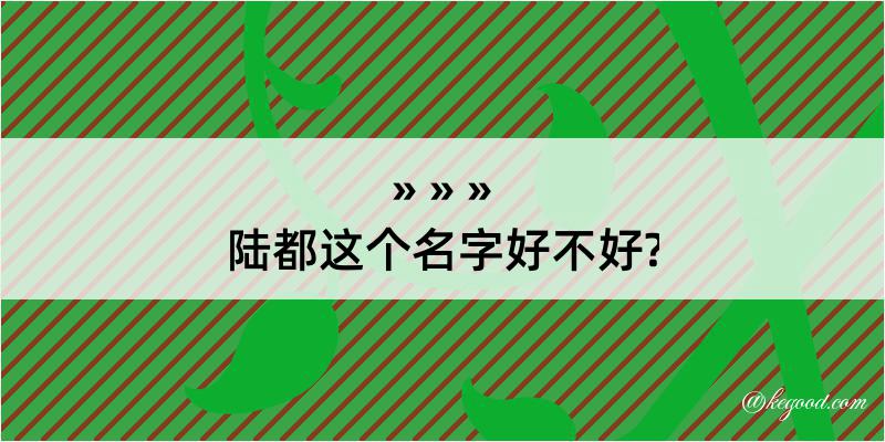 陆都这个名字好不好?